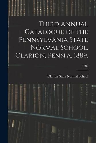 Cover image for Third Annual Catalogue of the Pennsylvania State Normal School, Clarion, Penn'a. 1889.; 1889