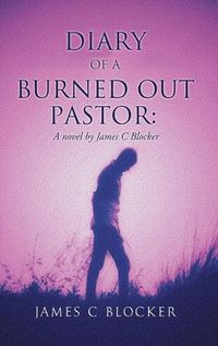 Cover image for Diary of a Burned Out Pastor: A novel by James C Blocker