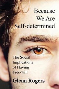 Cover image for Because We Are Self-determined: The Social Implications of Having Free-will