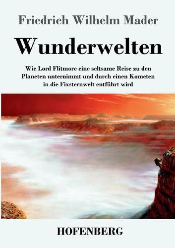 Cover image for Wunderwelten: Wie Lord Flitmore eine seltsame Reise zu den Planeten unternimmt und durch einen Kometen in die Fixsternwelt entfuhrt wird