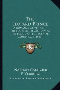 Cover image for The Leopard Prince: A Romance of Venice in the Fourteenth Century, at the Period of the Bosnian Conspiracy (1920)