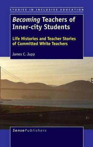 Cover image for Becoming Teachers of Inner-city Students: Life Histories and Teacher Stories of Committed White Teachers
