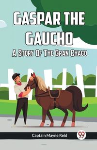 Cover image for Gaspar The Gaucho A Story Of The Gran Chaco