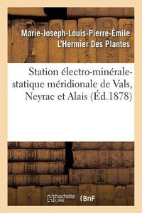 Cover image for Station Electro-Minerale-Statique Meridionale de Vals, Neyrac Et Alais: de l'Electricite Statique Medicale Et de Son Application Aux Eaux Minerales de Vals Et Neyrac