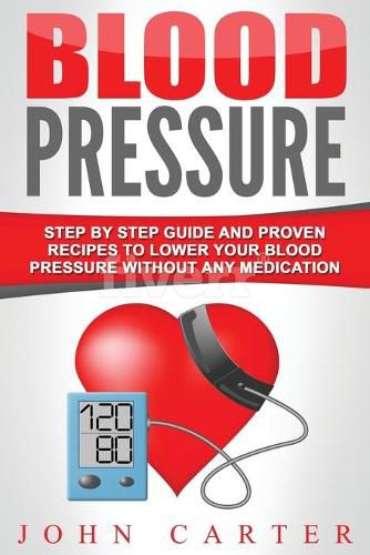 Cover image for Blood Pressure: Step By Step Guide And Proven Recipes To Lower Your Blood Pressure Without Any Medication