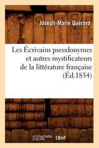 Cover image for Les Ecrivains Pseudonymes Et Autres Mystificateurs de la Litterature Francaise (Ed.1854)