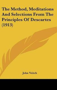 Cover image for The Method, Meditations and Selections from the Principles of Descartes (1913)