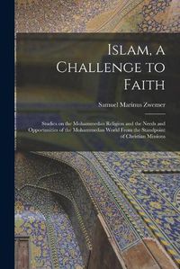 Cover image for Islam, a Challenge to Faith: Studies on the Mohammedan Religion and the Needs and Opportunities of the Mohammedan World From the Standpoint of Christian Missions