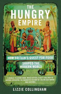 Cover image for The Hungry Empire: How Britain's Quest for Food Shaped the Modern World