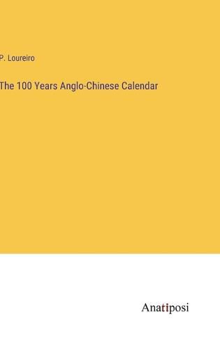 Cover image for The 100 Years Anglo-Chinese Calendar