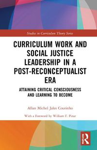 Cover image for Curriculum Work and Social Justice Leadership in a Post-Reconceptualist Era: Attaining Critical Consciousness and Learning to Become