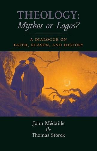 Cover image for Theology: Mythos or Logos?: A Dialogue on Faith, Reason, and History