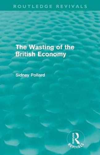 Cover image for The Wasting of the British Economy (Routledge Revivals)
