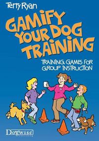 Cover image for Gamify Your Dog Training: Training Games for Group Instruction