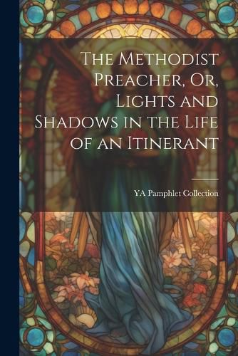 The Methodist Preacher, Or, Lights and Shadows in the Life of an Itinerant