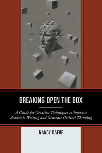 Cover image for Breaking Open the Box: A Guide for Creative Techniques to Improve Academic Writing and Generate Critical Thinking