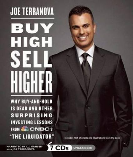 Buy High, Sell Higher: Why Buy-And-Hold Is Dead and Other Surprising Investing Lessons from CNBC's  The Liquidator