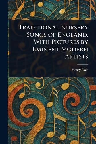 Cover image for Traditional Nursery Songs of England, With Pictures by Eminent Modern Artists