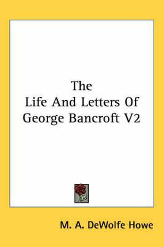 Cover image for The Life and Letters of George Bancroft V2