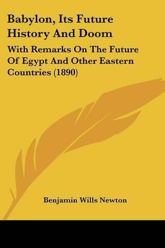 Cover image for Babylon, Its Future History and Doom: With Remarks on the Future of Egypt and Other Eastern Countries (1890)