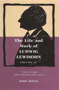 Cover image for The Life and Work of Ludwig Lewisohn, Volume 2: This Dark and Desperate Age