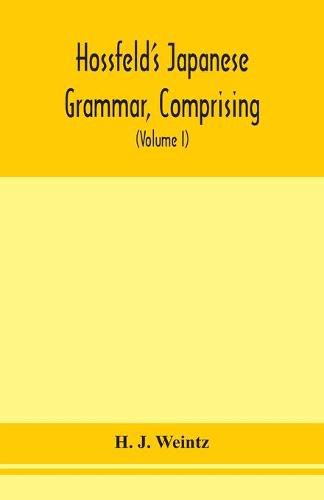 Cover image for Hossfeld's Japanese grammar, comprising a manual of the spoken language in the Roman character, together with dialogues on several subjects and two vocabularies of useful words; and Appendix (Volume I)