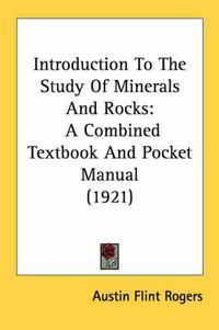 Cover image for Introduction to the Study of Minerals and Rocks: A Combined Textbook and Pocket Manual (1921)