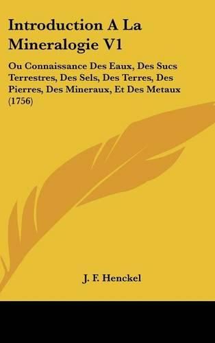 Cover image for Introduction a la Mineralogie V1: Ou Connaissance Des Eaux, Des Sucs Terrestres, Des Sels, Des Terres, Des Pierres, Des Mineraux, Et Des Metaux (1756)