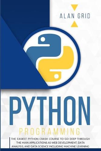 Cover image for Python Programming: The Easiest Python Crash Course to go Deep Through the Main Application as Web Development, Data Analysis and Data Science Including Machine Learning