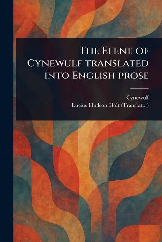Cover image for The Elene of Cynewulf Translated Into English Prose