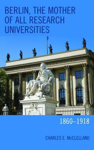 Berlin, the Mother of All Research Universities: 1860-1918