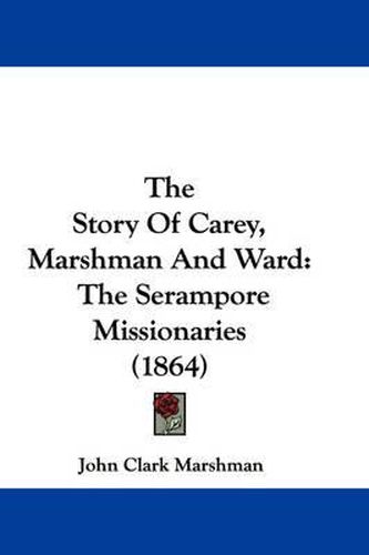 Cover image for The Story of Carey, Marshman and Ward: The Serampore Missionaries (1864)