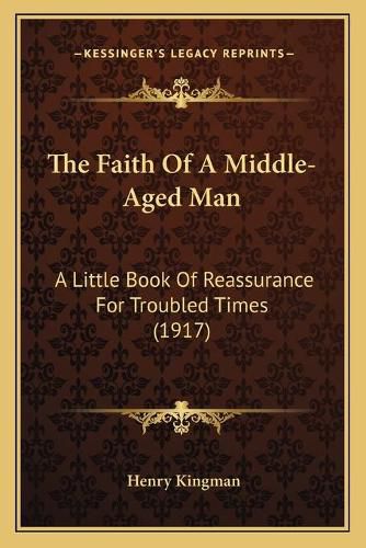 Cover image for The Faith of a Middle-Aged Man: A Little Book of Reassurance for Troubled Times (1917)