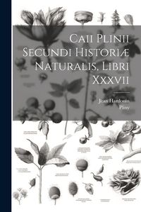 Cover image for Caii Plinii Secundi Historiae Naturalis, Libri Xxxvii