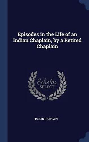 Cover image for Episodes in the Life of an Indian Chaplain, by a Retired Chaplain