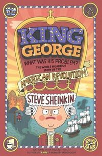 Cover image for King George, What Was His Problem?: The Whole Hilarious Story of the American Revolution