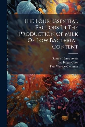 Cover image for The Four Essential Factors In The Production Of Milk Of Low Bacterial Content