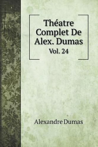 Theatre Complet De Alex. Dumas: Vol. 24