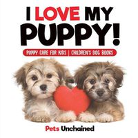 Cover image for I Love My Puppy! Puppy Care for Kids Children's Dog Books