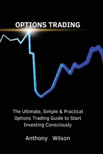 Cover image for Options Trading: The Ultimate, Simple & Practical Options Trading Guide to Start Investing Consciously