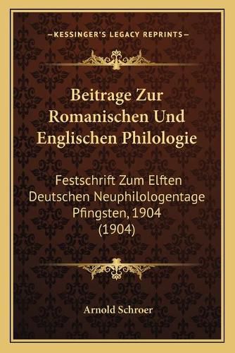 Cover image for Beitrage Zur Romanischen Und Englischen Philologie: Festschrift Zum Elften Deutschen Neuphilologentage Pfingsten, 1904 (1904)