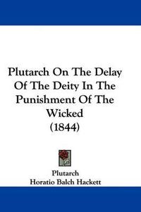 Cover image for Plutarch On The Delay Of The Deity In The Punishment Of The Wicked (1844)