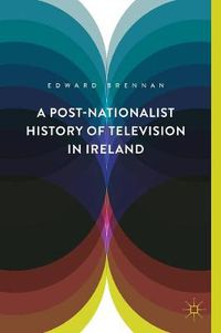 Cover image for A Post-Nationalist History of Television in Ireland