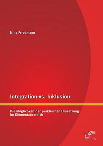 Cover image for Integration vs. Inklusion: Die Moeglichkeit der praktischen Umsetzung im Elementarbereich