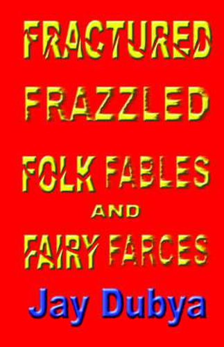 Fractured Frazzled Folk Fables and Fairy Farces