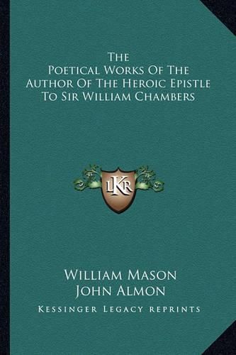 The Poetical Works of the Author of the Heroic Epistle to Sir William Chambers