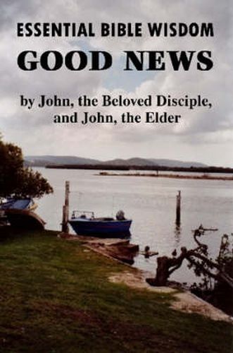 Cover image for Essential Bible Wisdom: GOOD NEWS by John, the Beloved Disciple, and John, the Elder