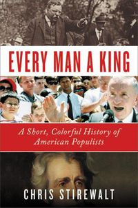 Cover image for Every Man a King: A Short, Colorful History of American Populists