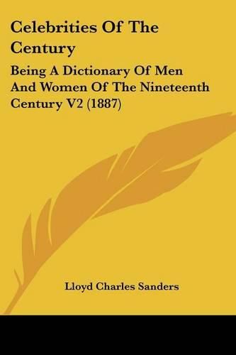 Celebrities of the Century: Being a Dictionary of Men and Women of the Nineteenth Century V2 (1887)