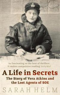 Cover image for A Life In Secrets: Vera Atkins and the Lost Agents of SOE